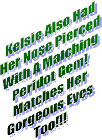 Kelsie Also Had
Her Nose Pierced
With A Matching
Peridot Gem!
Matches Her
Gorgeous Eyes
Too!!!